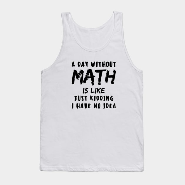 A day without math is like just kidding i have no idea Tank Top by LAASTORE